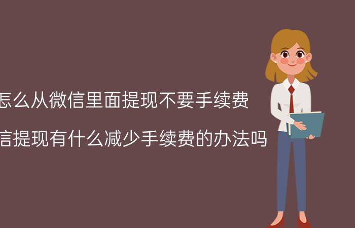 怎么从微信里面提现不要手续费 微信提现有什么减少手续费的办法吗？